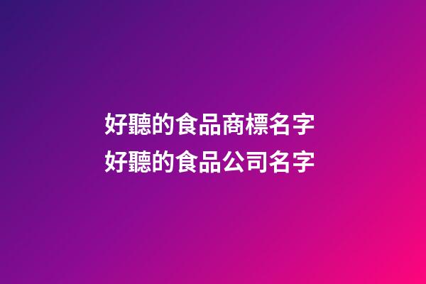 好聽的食品商標名字 好聽的食品公司名字-第1張-公司起名-玄機派